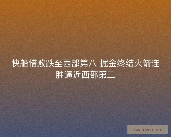 快船惜败跌至西部第八 掘金终结火箭连胜逼近西部第二